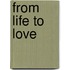 From Life To Love