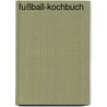 Fußball-Kochbuch door Elisabeth Bangert