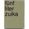 Fünf Liter Zuika by Paul Schuster