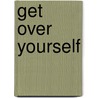Get Over Yourself door James R. Love