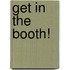Get in the Booth!