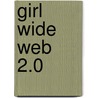 Girl Wide Web 2.0 door Sharon R. Mazzarella