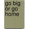 Go Big or Go Home door Will Hobbs