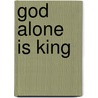 God Alone Is King door James F. Searing