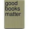 Good Books Matter door Shelley Stagg Peterson