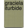 Graciela Iturbide by Judith Keller