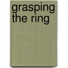 Grasping The Ring door Gene A. Budig