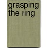 Grasping The Ring by Gene A. Budig