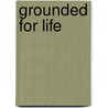 Grounded for Life by Louise Felton Tracy