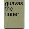 Guavas the Tinner by Anonymous Anonymous