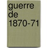 Guerre de 1870-71 by Historique France. Arm e.