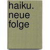 Haiku. Neue Folge door Onbekend