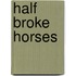 Half Broke Horses