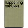 Happening Hanukka by Debra Mostow Zakarin