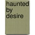 Haunted By Desire