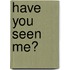 Have You Seen Me?