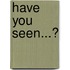 Have You Seen...?