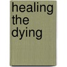 Healing the Dying door Melody Olson