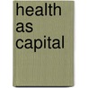 Health As Capital door Orison Swett Marden