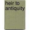 Heir To Antiquity by Donald E. Courtney