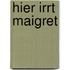 Hier irrt Maigret