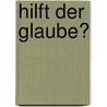 Hilft der Glaube? by Unknown