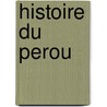 Histoire Du Perou by Miguel Cabello De Balboa