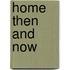 Home Then and Now