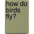 How Do Birds Fly?