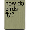 How Do Birds Fly? door Melissa Stewart