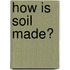 How Is Soil Made?