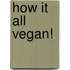 How It All Vegan!