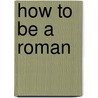 How To Be A Roman by Scoular Anderson