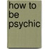 How To Be Psychic