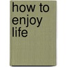 How To Enjoy Life by William M. Cornell