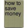 How To Save Money door Nathaniel Clark Fowler