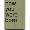 How You Were Born by Joanna Cole