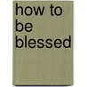 How to Be Blessed door George O. McCalep