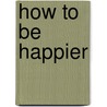 How to Be Happier door Paul Jenner