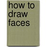 How to Draw Faces door Kathryn Clay