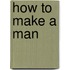 How to Make a Man