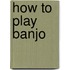 How to Play Banjo