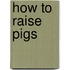 How to Raise Pigs