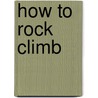 How to Rock Climb door S. Peter Lewis