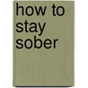 How to Stay Sober door James Christopher