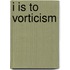 I Is to Vorticism