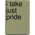 I Take Just Pride