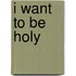 I Want To Be Holy