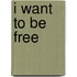 I Want to Be Free