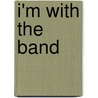 I'm With The Band by Laurie Depp